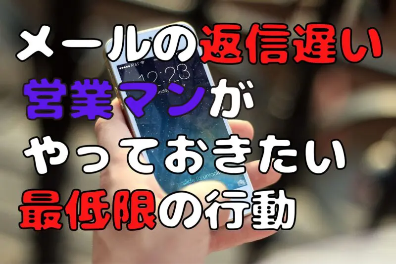 返信遅い営業マンがやっておきたい!最低限の行動】早い返信のメリットは?